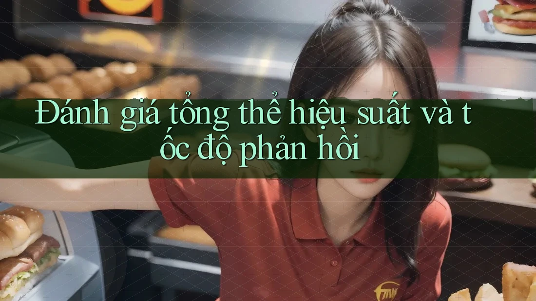 Đánh giá tổng thể hiệu suất và tốc độ phản hồi