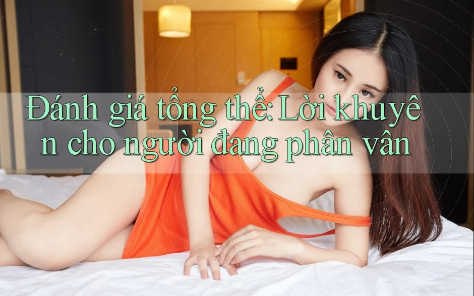 Đánh giá tổng thể: Lời khuyên cho người đang phân vân Đánh giá tổng thể: Lời khuyên cho người đang phân vân