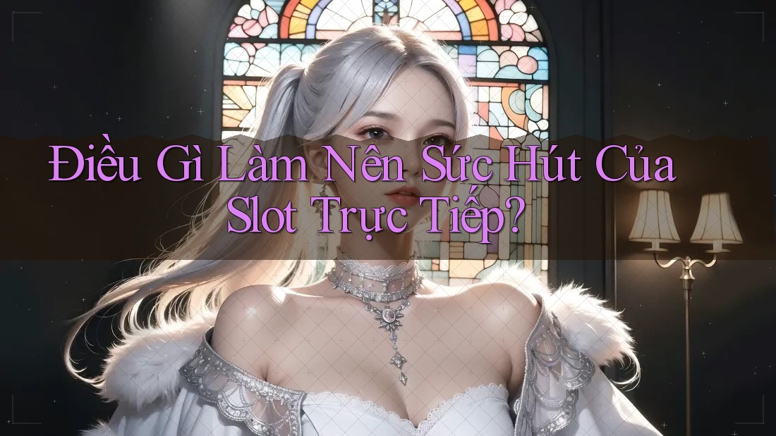 Điều Gì Làm Nên Sức Hút Của Slot Trực Tiếp? Điều Gì Làm Nên Sức Hút Của Slot Trực Tiếp?