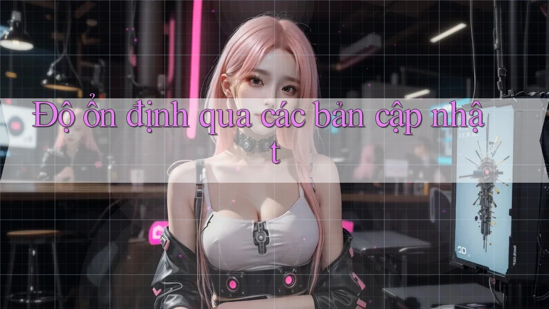 Độ ổn định qua các bản cập nhật