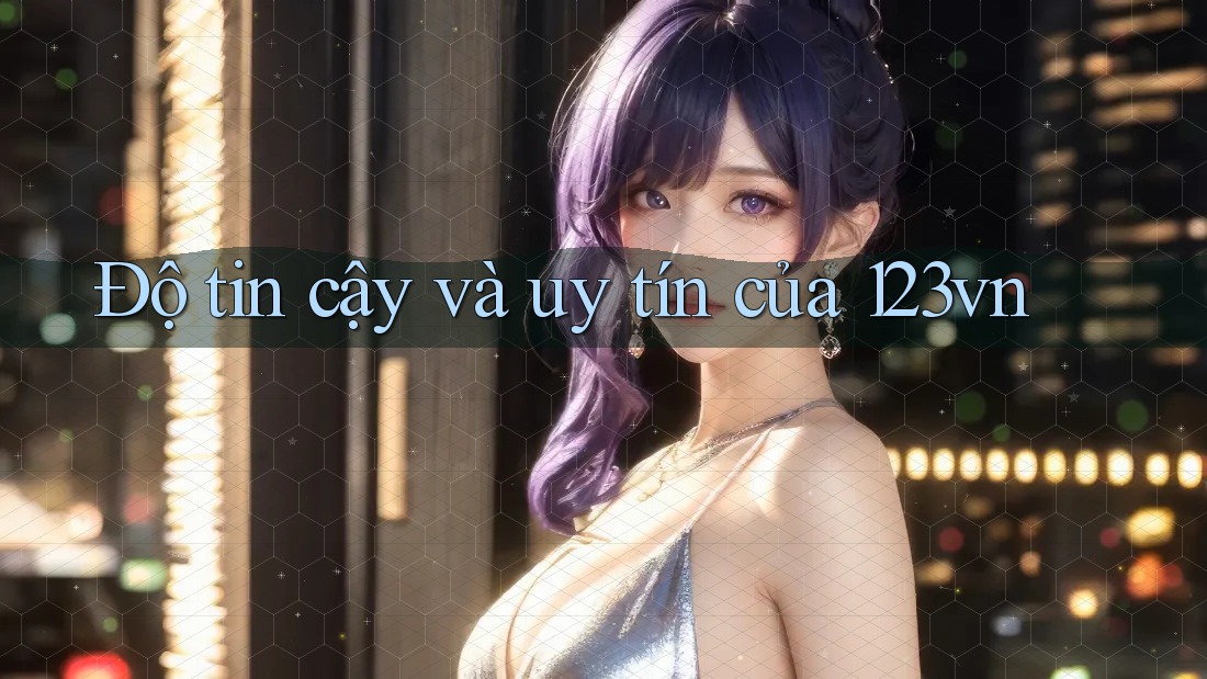 Độ tin cậy và uy tín của 123vn