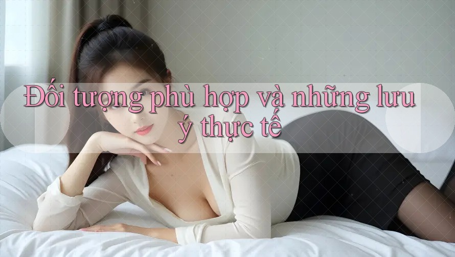 Đối tượng phù hợp và những lưu ý thực tế Đối tượng phù hợp và những lưu ý thực tế