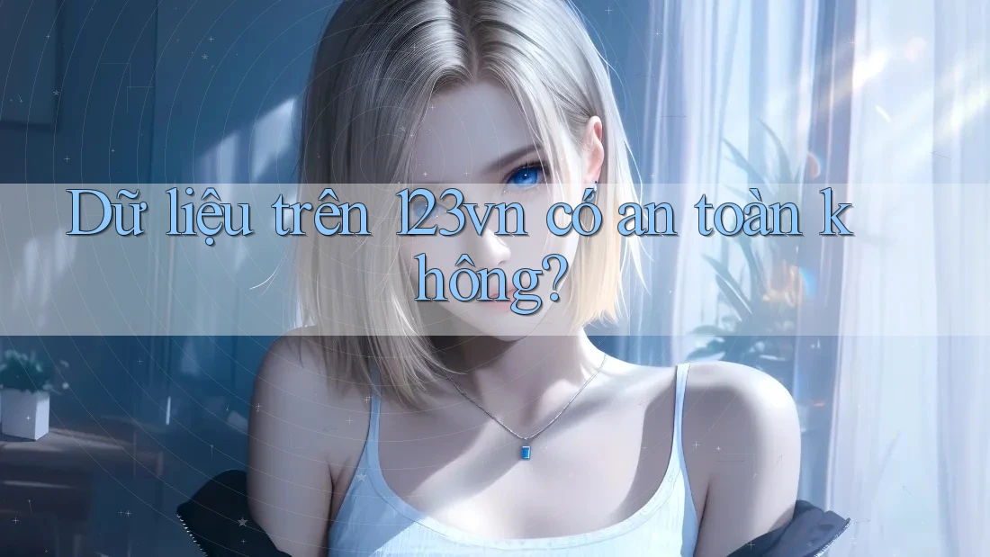Dữ liệu trên 123vn có an toàn không? Dữ liệu trên 123vn có an toàn không?