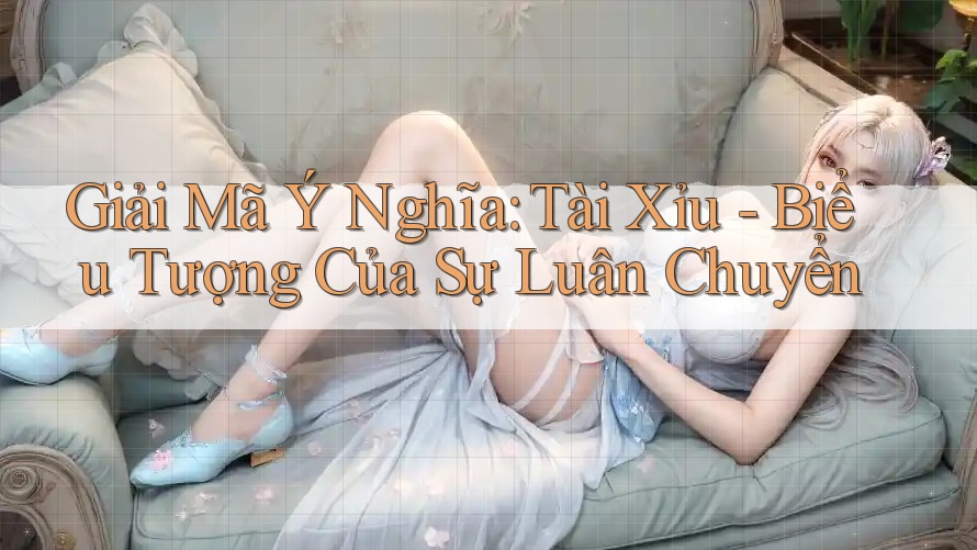 Giải Mã Ý Nghĩa: Tài Xỉu - Biểu Tượng Của Sự Luân Chuyển Giải Mã Ý Nghĩa: Tài Xỉu - Biểu Tượng Của Sự Luân Chuyển