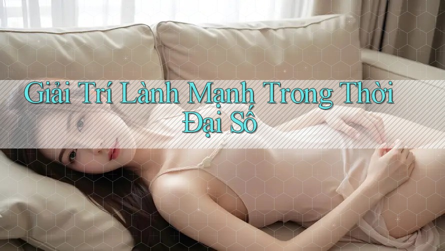 Giải Trí Lành Mạnh Trong Thời Đại Số Giải Trí Lành Mạnh Trong Thời Đại Số