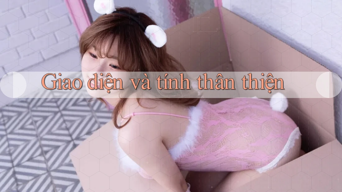 Giao diện và tính thân thiện