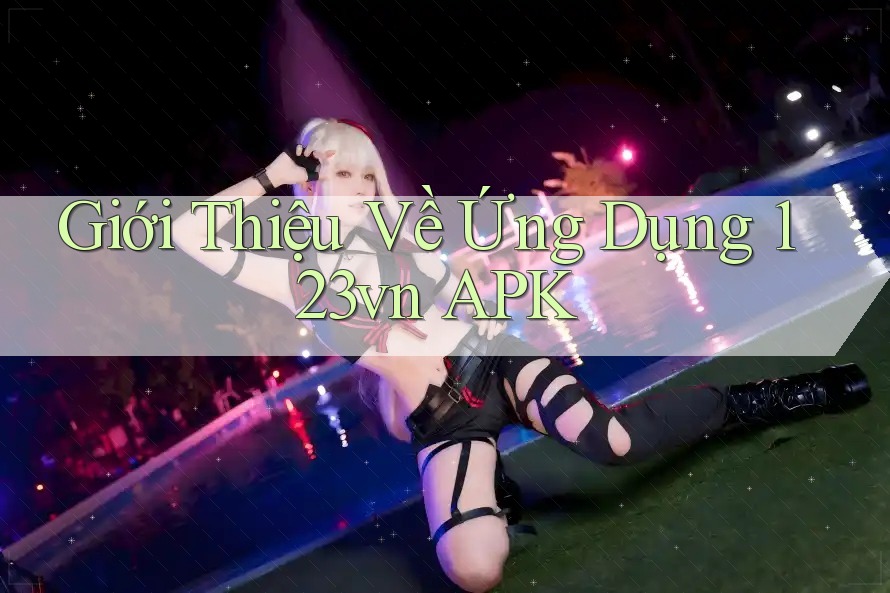 Giới Thiệu Về Ứng Dụng 123vn APK Giới Thiệu Về Ứng Dụng 123vn APK