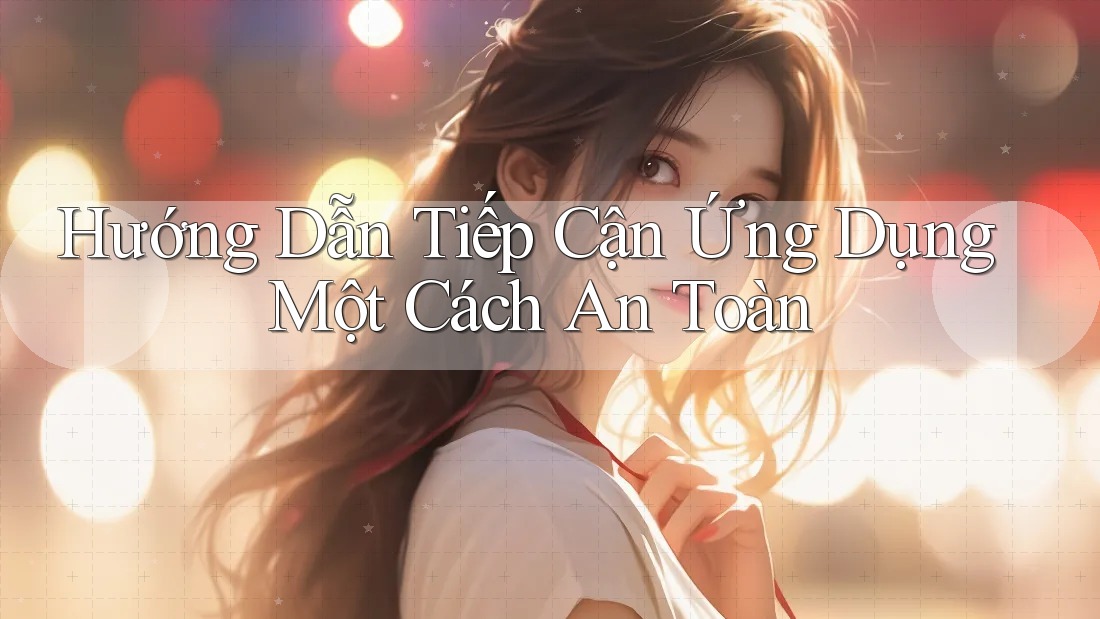 Hướng Dẫn Tiếp Cận Ứng Dụng Một Cách An Toàn Hướng Dẫn Tiếp Cận Ứng Dụng Một Cách An Toàn