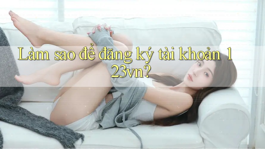 Làm sao để đăng ký tài khoản 123vn?