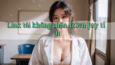 Link tải không chặn 123vn uy tín