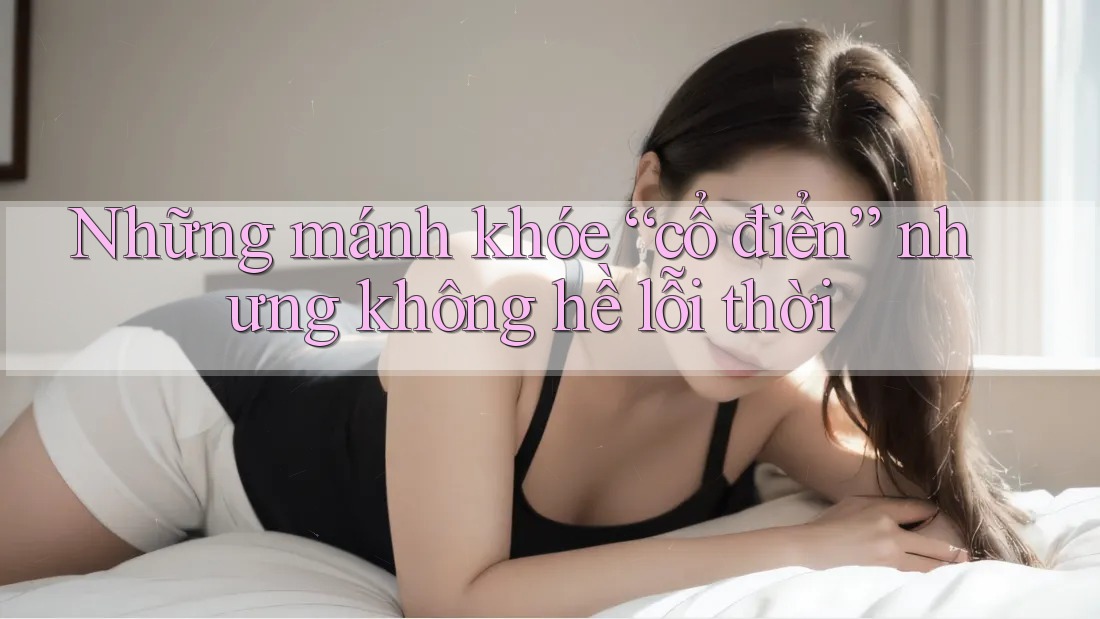 Những mánh khóe “cổ điển” nhưng không hề lỗi thời Những mánh khóe “cổ điển” nhưng không hề lỗi thời