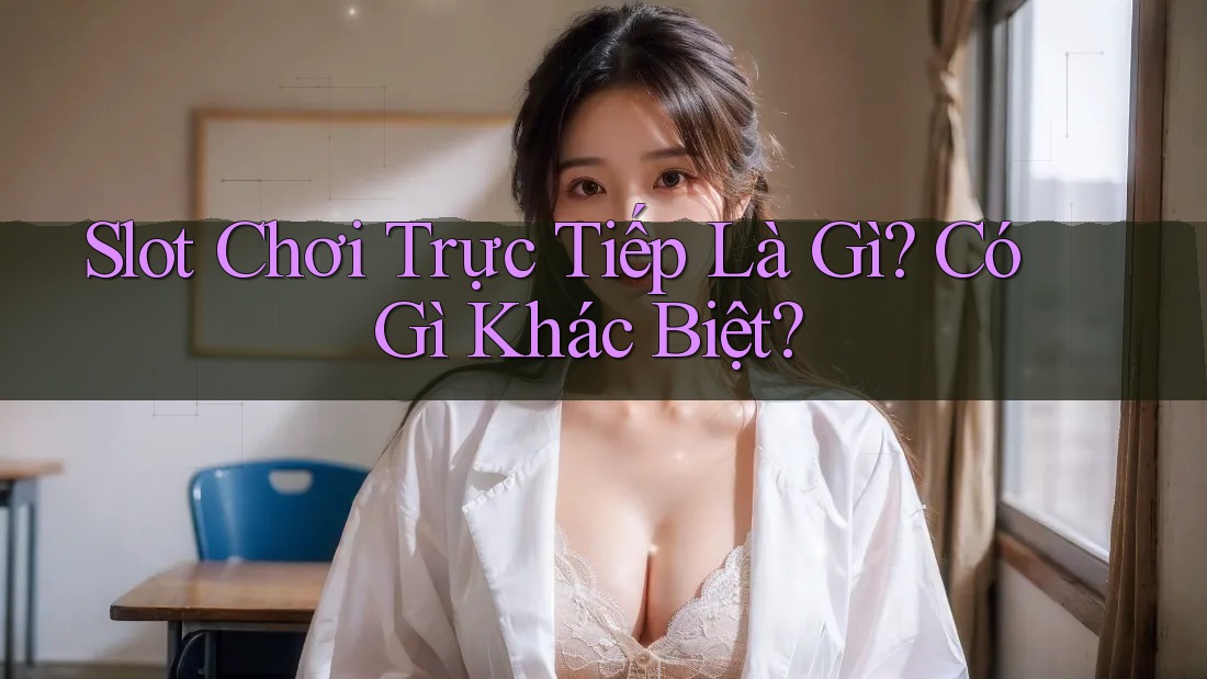 Slot Chơi Trực Tiếp Là Gì? Có Gì Khác Biệt? Slot Chơi Trực Tiếp Là Gì? Có Gì Khác Biệt?