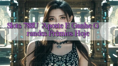 Slots 788u： Aposte e Ganhe Grandes Prêmios Hoje