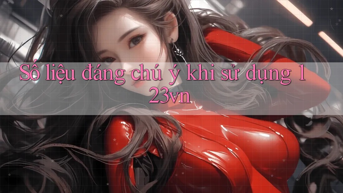 Số liệu đáng chú ý khi sử dụng 123vn