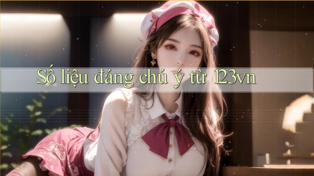 Số liệu đáng chú ý từ 123vn Số liệu đáng chú ý từ 123vn