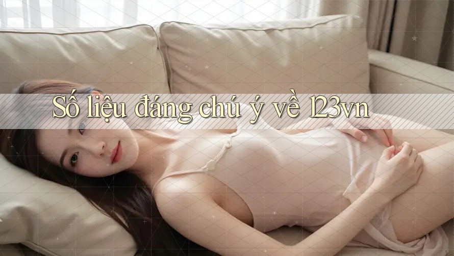Số liệu đáng chú ý về 123vn