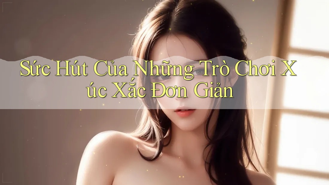 Sức Hút Của Những Trò Chơi Xúc Xắc Đơn Giản Sức Hút Của Những Trò Chơi Xúc Xắc Đơn Giản