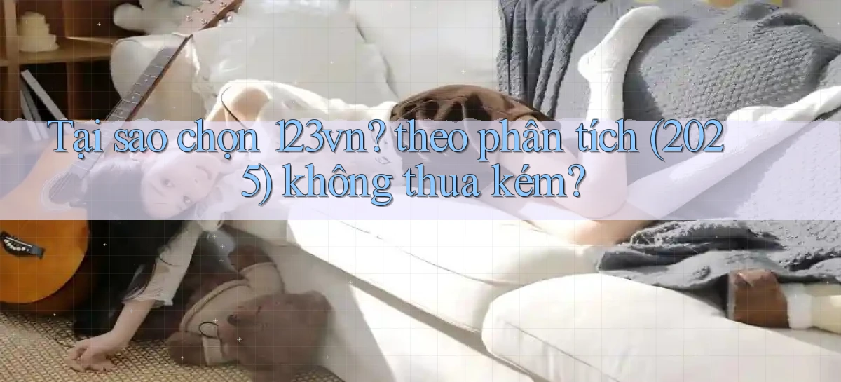 Tại sao chọn 123vn theo phân tích (2025) không thua kém