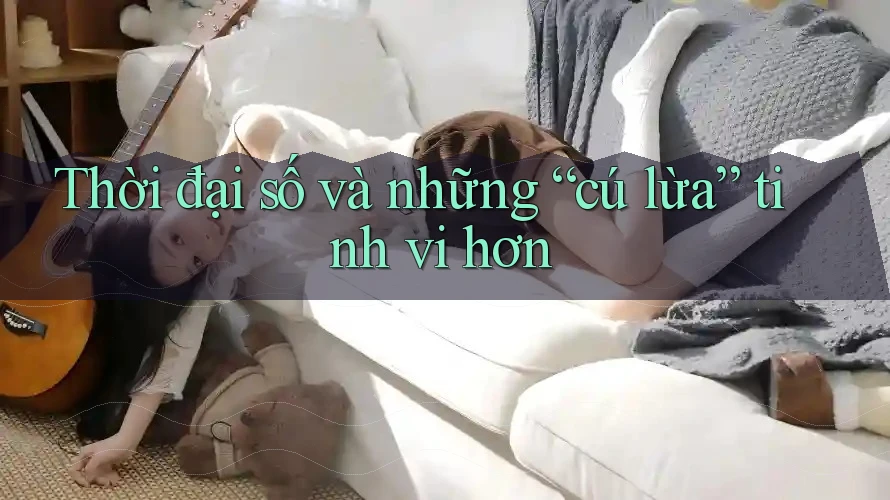Thời đại số và những “cú lừa” tinh vi hơn Thời đại số và những “cú lừa” tinh vi hơn