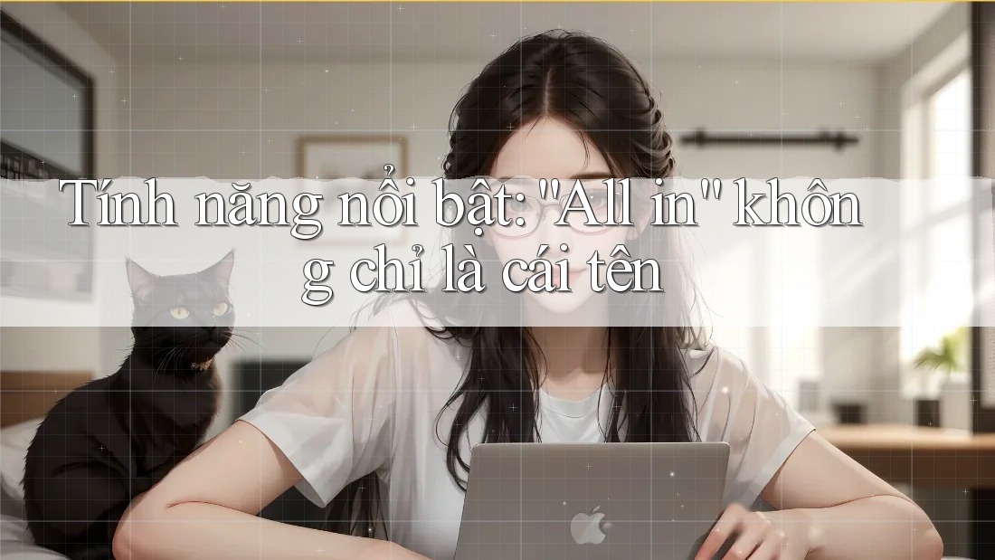 Tính năng nổi bật: “All in” không chỉ là cái tên