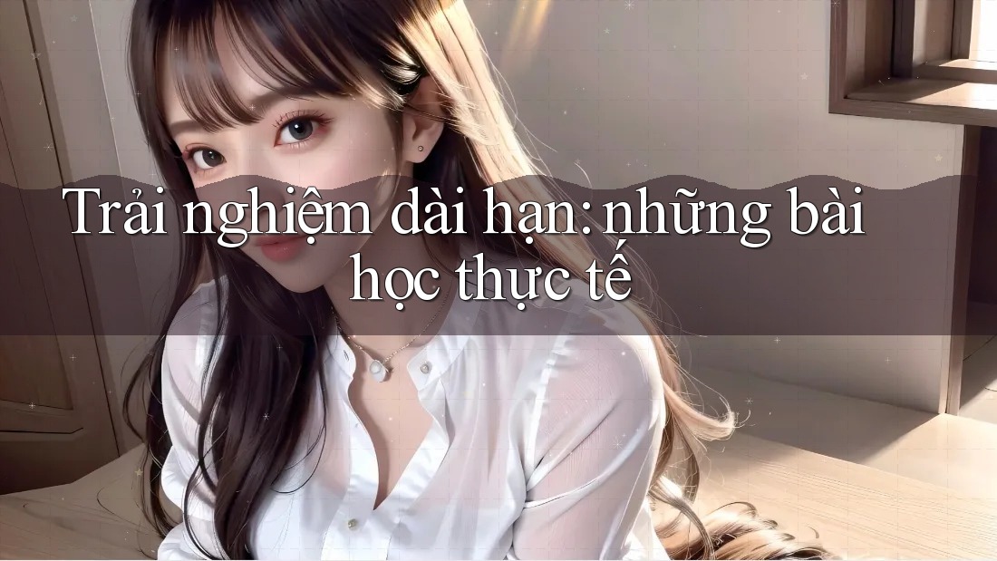 Trải nghiệm dài hạn: những bài học thực tế Trải nghiệm dài hạn: những bài học thực tế