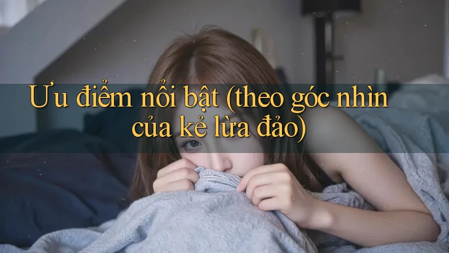 Ưu điểm nổi bật (theo góc nhìn của kẻ lừa đảo) Ưu điểm nổi bật (theo góc nhìn của kẻ lừa đảo)