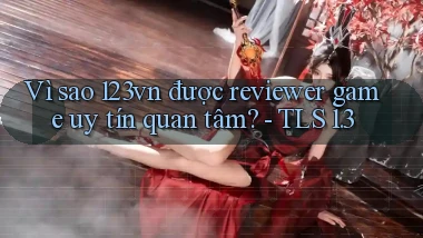 Vì sao 123vn được reviewer game uy tín quan tâm   TLS 1.3