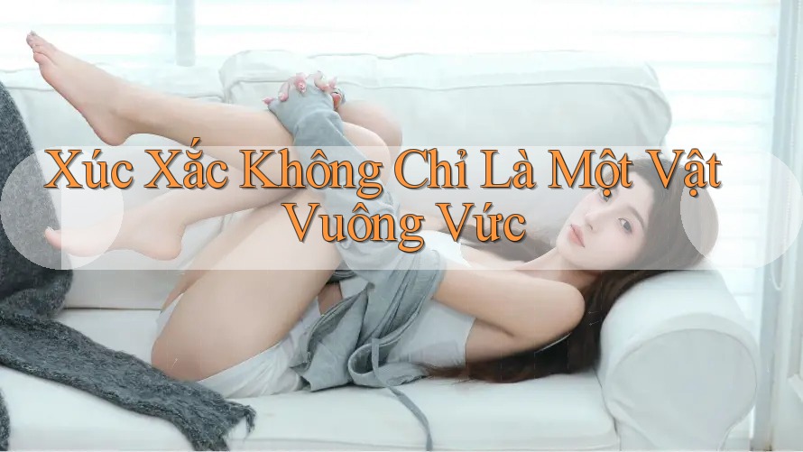 Xúc Xắc Không Chỉ Là Một Vật Vuông Vức Xúc Xắc Không Chỉ Là Một Vật Vuông Vức